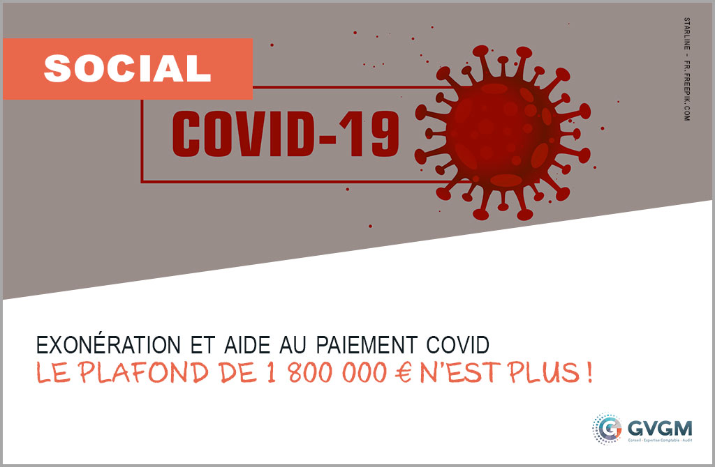 Exonération et aide au paiement Covid : le plafond de 1 800 000 € n’est plus !