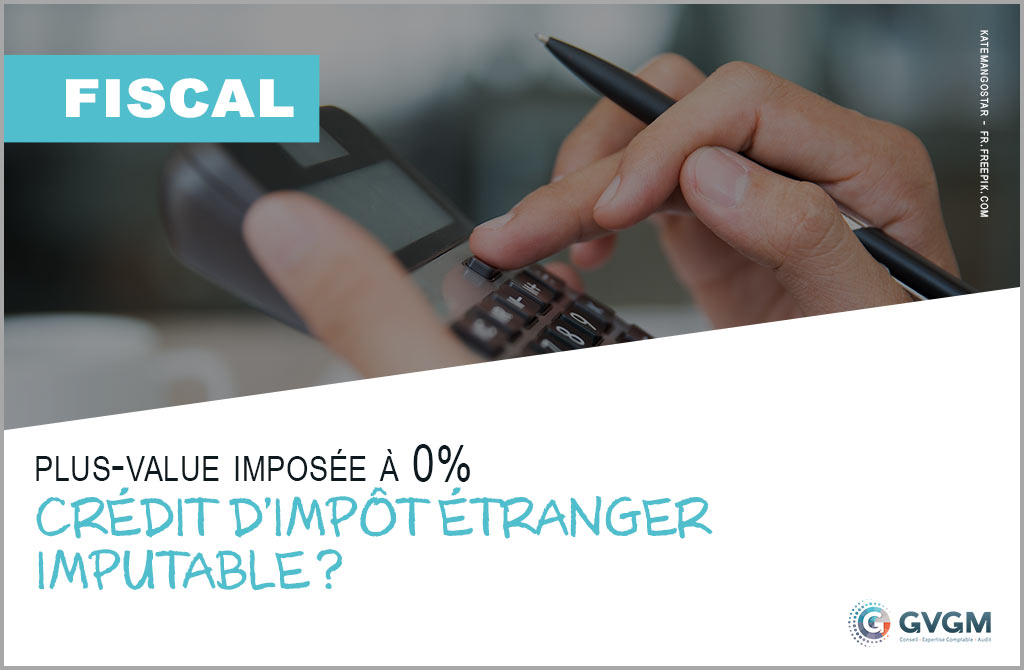 Plus-value imposée à 0% : crédit d’impôt étranger imputable ?