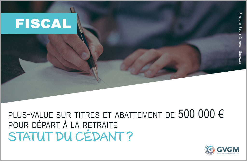 Plus-value sur titres et Abattement de 500 000 € pour départ à la retraite : statut du cédant ?