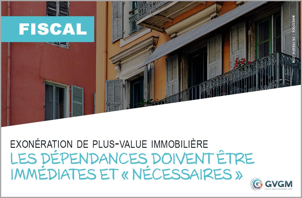 Exonération de plus-value immobilière : les dépendances doivent être immédiates et « nécessaires »