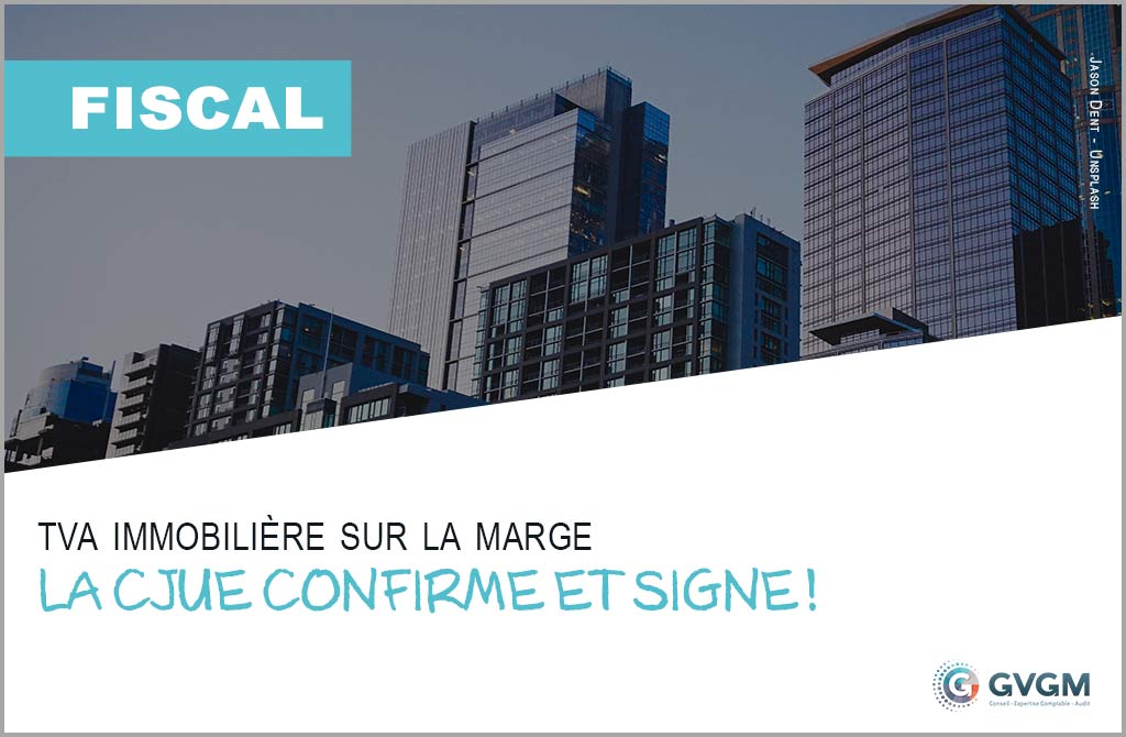 TVA immobilière sur la marge : La CJUE confirme et signe !
