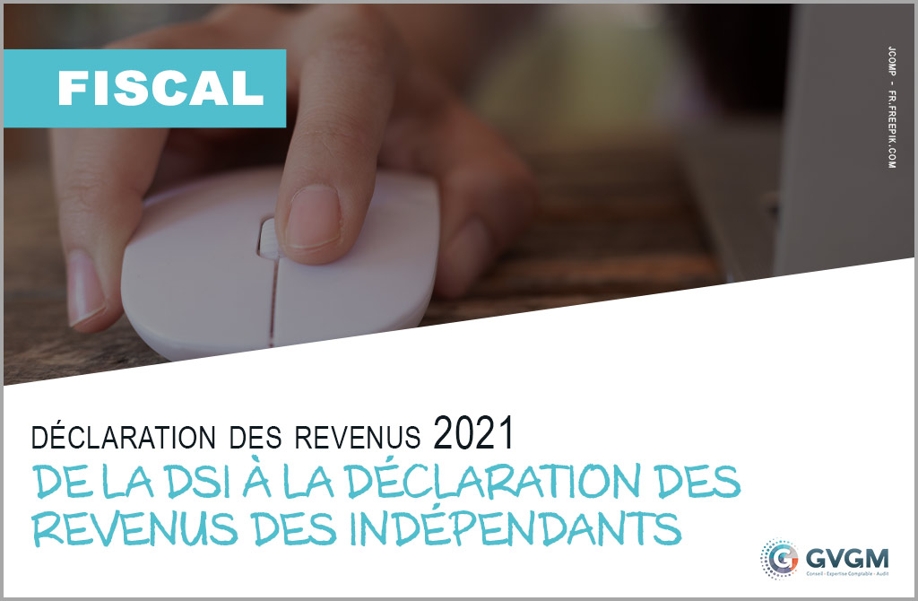 Déclaration des revenus 2021 : de la DSI à la déclaration des revenus des indépendants