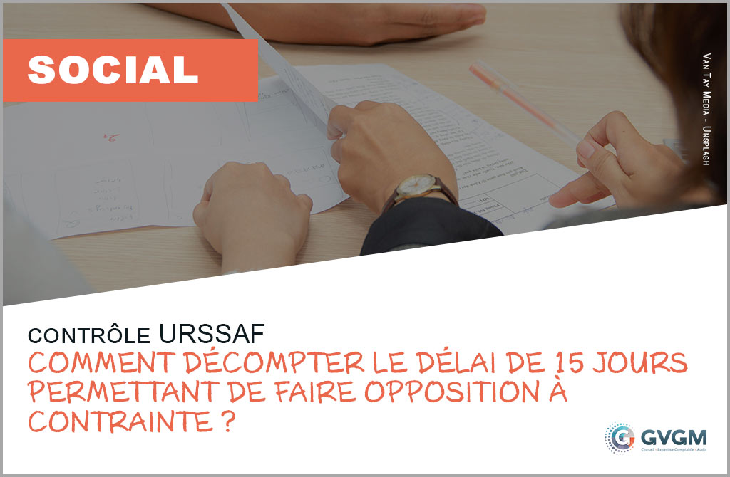 Contrôle URSSAF : comment décompter le délai de 15 jours permettant de faire opposition à contrainte ?