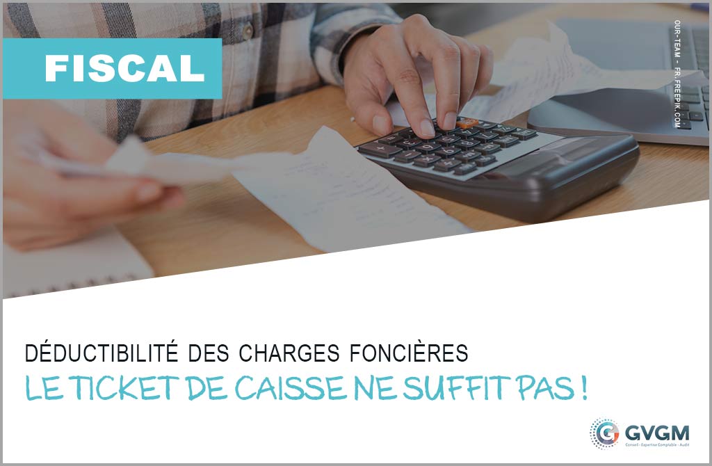 Déductibilité des charges foncières : le ticket de caisse ne suffit pas !
