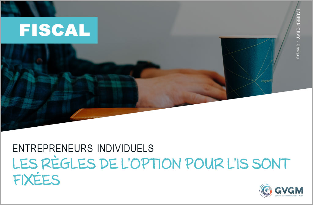 Entrepreneurs individuels : les règles de l’option pour l’IS sont fixées !